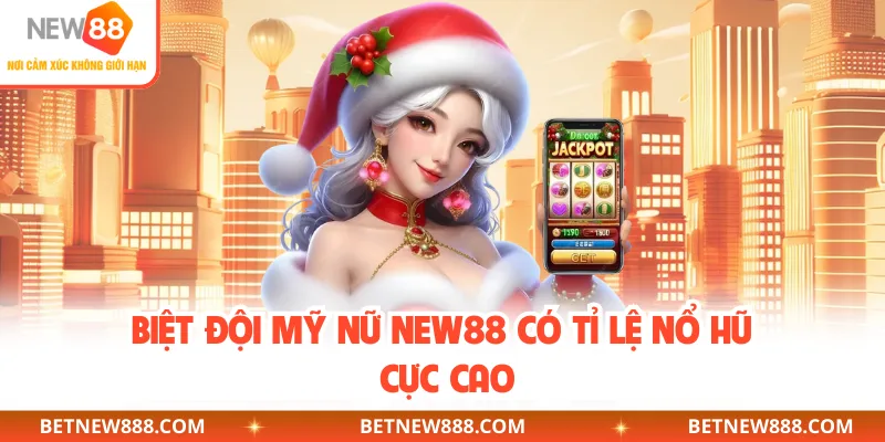 Biệt đội mỹ nữ NEW88 có tỉ lệ nổ hũ cực cao