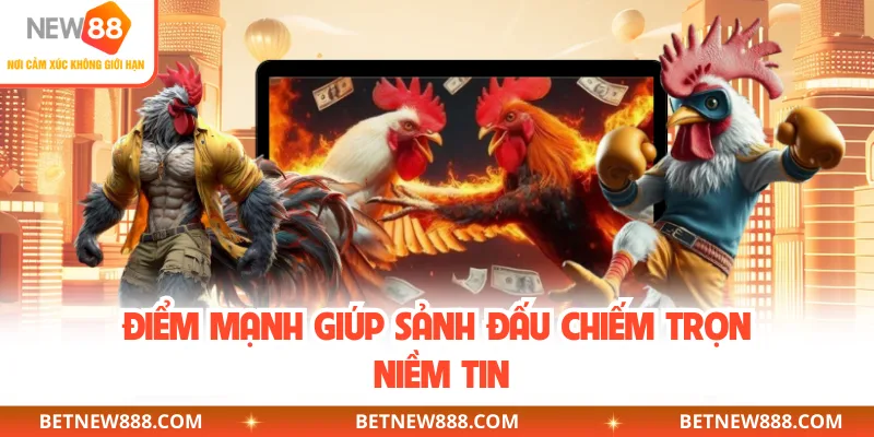 Điểm mạnh giúp sảnh đấu chiếm trọn niềm tin